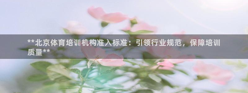 耀世娱乐代理什么待遇：**北京体育培训机构准入标准：