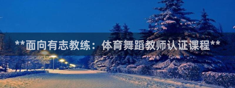 耀世娱乐是什么：**面向有志教练：体育舞蹈教师认证课