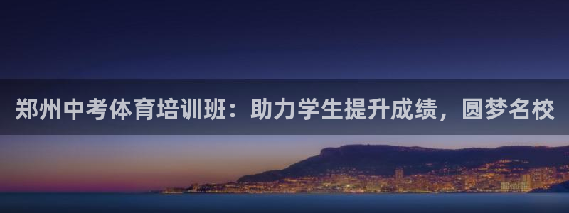 耀世娱乐招商注册 知乎是真的吗：郑州中考体育培训班：