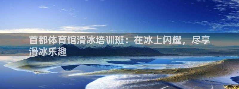 耀世娱乐注册等7O777：首都体育馆滑冰培训班：在冰