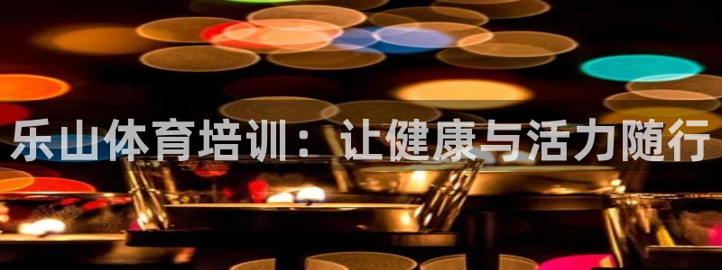 耀世娱乐登陆官网网址：乐山体育培训：让健康与活力随行