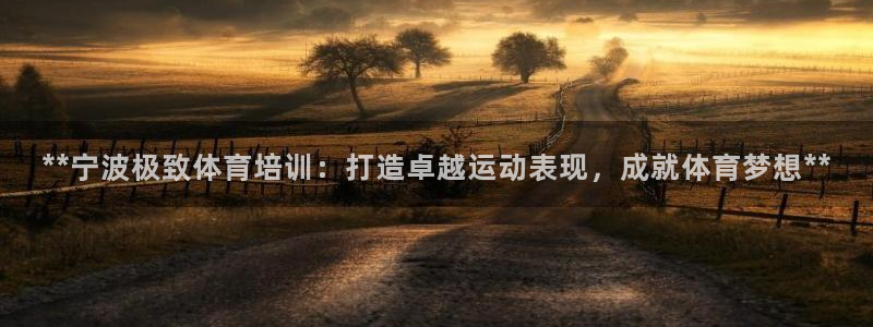 耀世娱乐官方网站：**宁波极致体育培训：打造卓越运动