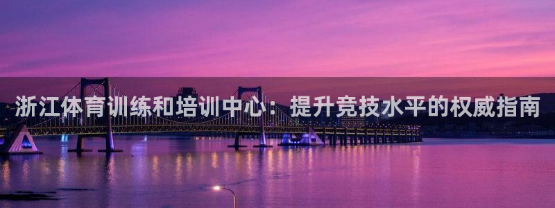 耀世娱乐返点多少钱：浙江体育训练和培训中心：提升竞技