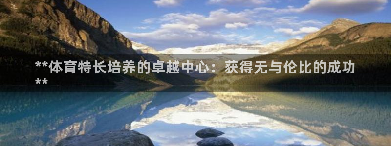 耀世娱乐能不能提现到支付宝：**体育特长培养的卓越中