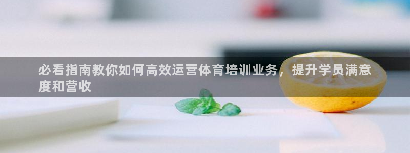 耀世的意思：必看指南教你如何高效运营体育培训业务，提