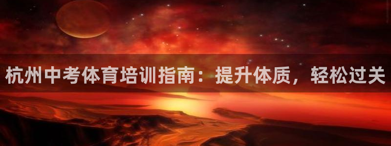 耀世娱乐辅助软件下载官网：杭州中考体育培训指南：提升