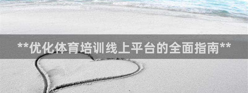 耀世集团王总简介：**优化体育培训线上平台的全面指南