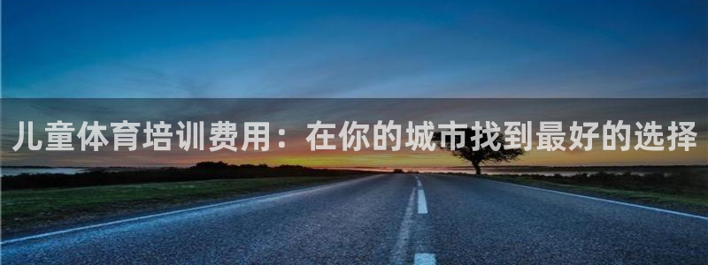 耀世娱乐丁6.7.5.1.3.8：儿童体育培训费用：